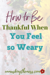 How to Be Thankful When You Feel Weary. Here is the secret of how to be thankful when you feel weary. Even in the midst of hard circumstances, God still extends blessings to me and my family. #thankful #weary #discouraged #overwhelmed