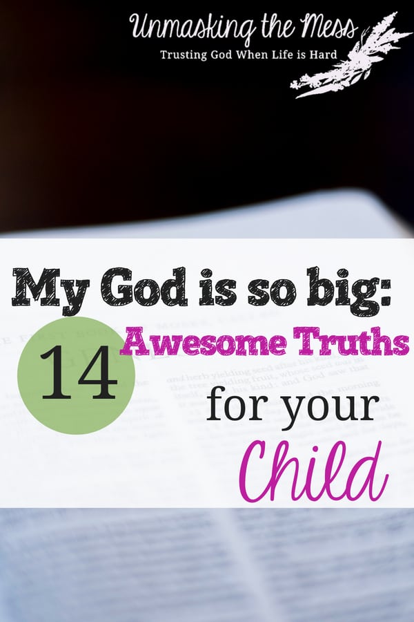 My God is So Big: 14 Awesome Truths for your Child. If I believed with all my heart my God is so big, most of my frustration and despair would be eliminated. How much pain my kids would be spared to grasp this truth about God when they are young. My God is so big and He is leading and guiding me through everything. #Godissobig #God #faith #truth #ideas